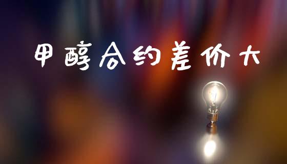 甲醇合约差价大_https://wap.letulww.com_融资租赁_第1张