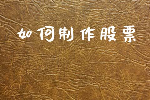 如何制作股票_https://wap.letulww.com_投资管理_第1张