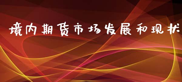 境内期货市场发展和现状_https://wap.letulww.com_投资策略_第1张