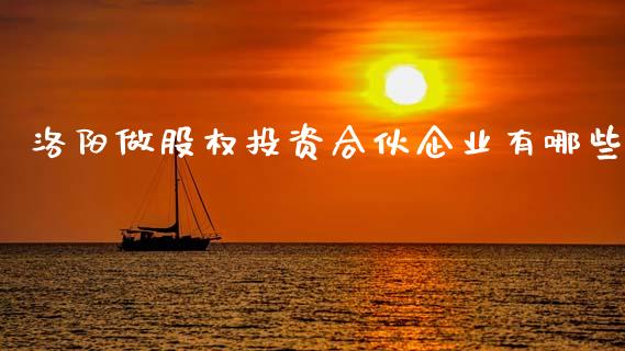 洛阳做股权投资合伙企业有哪些_https://wap.letulww.com_融资租赁_第1张