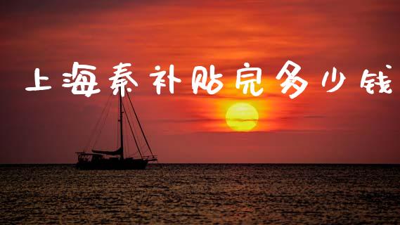 上海秦补贴完多少钱_https://wap.letulww.com_融资租赁_第1张