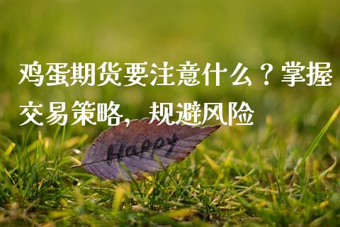 鸡蛋期货要注意什么?掌握交易策略,规避风险_外汇交易_第1张_外汇交易_投资策略_融资租赁_投资管理 鸡蛋期货要注意什么?掌握交易策略,规避风险_https://wap.letulww.com_外汇交易_第1张