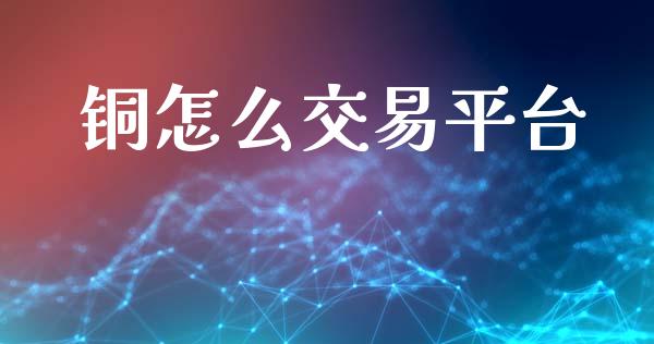 铜怎么交易平台_https://wap.letulww.com_外汇交易_第1张