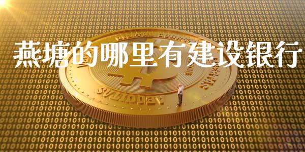 燕塘的哪里有建设银行_https://wap.letulww.com_投资策略_第1张