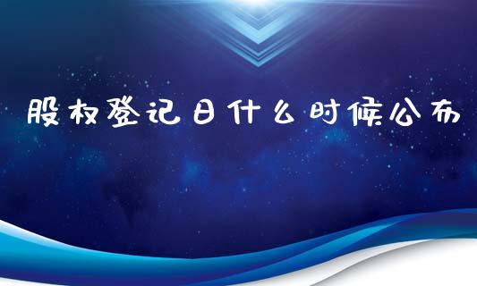股权登记日什么时候公布_https://wap.letulww.com_外汇交易_第1张