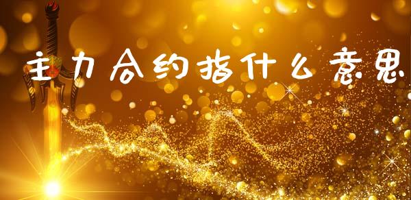 主力合约指什么意思_https://wap.letulww.com_投资策略_第1张