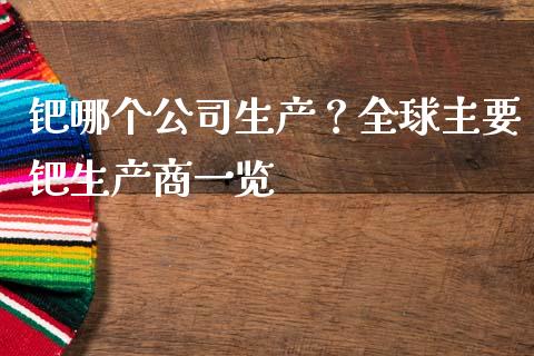 钯哪个公司生产？全球主要钯生产商一览_https://wap.letulww.com_融资租赁_第1张