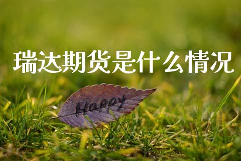 瑞达期货是什么情况_https://wap.letulww.com_外汇交易_第1张