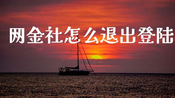 网金社怎么退出登陆_https://wap.letulww.com_外汇交易_第1张