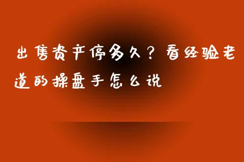 出售资产停多久？看经验老道的操盘手怎么说_https://wap.letulww.com_融资租赁_第1张