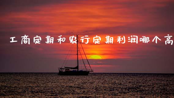工商定期和农行定期利润哪个高_https://wap.letulww.com_投资管理_第1张
