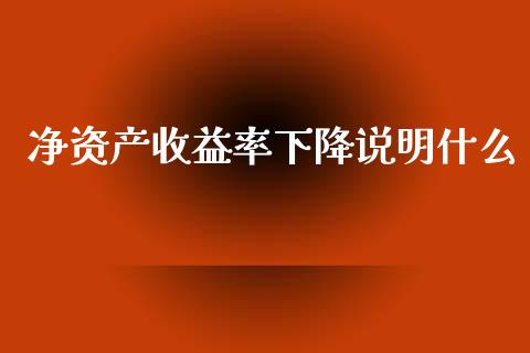 净资产收益率下降说明什么_https://wap.letulww.com_融资租赁_第1张