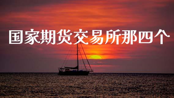 国家期货交易所那四个_https://wap.letulww.com_融资租赁_第1张