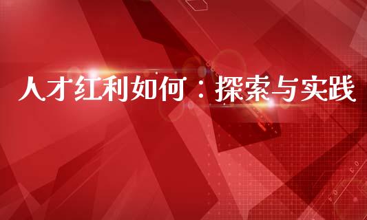 人才红利如何：探索与实践_https://wap.letulww.com_投资管理_第1张