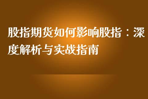 股指期货如何影响股指：深度解析与实战指南_https://wap.letulww.com_投资策略_第1张