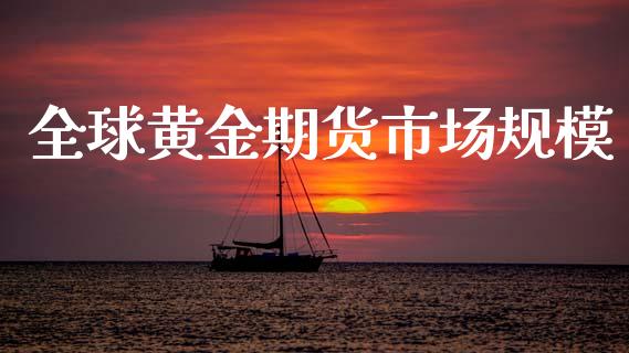 全球黄金期货市场规模_https://wap.letulww.com_投资策略_第1张
