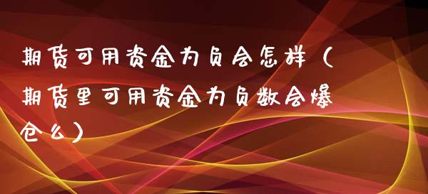 期货可用资金为负会怎样(期货里可用资金为负数会爆仓么)_融资租赁_第1张_外汇交易_投资策略_融资租赁_投资管理 期货可用资金为负会怎样(期货里可用资金为负数会爆仓么)_https://wap.letulww.com_融资租赁_第1张