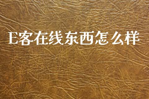 E客在线东西怎么样_https://wap.letulww.com_外汇交易_第1张