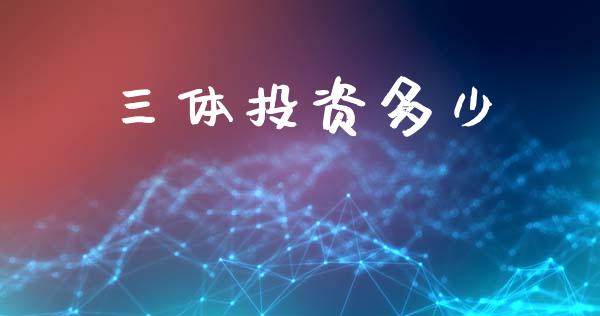 三体投资多少_https://wap.letulww.com_外汇交易_第1张