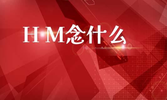 H M念什么_https://wap.letulww.com_投资策略_第1张