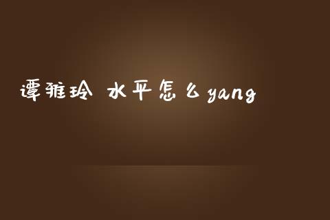 谭雅玲 水平怎么yang_https://wap.letulww.com_投资策略_第1张
