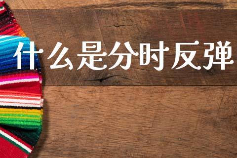 什么是分时反弹_https://wap.letulww.com_投资管理_第1张