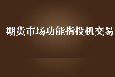 期货市场功能指投机交易_https://wap.letulww.com_投资管理_第1张