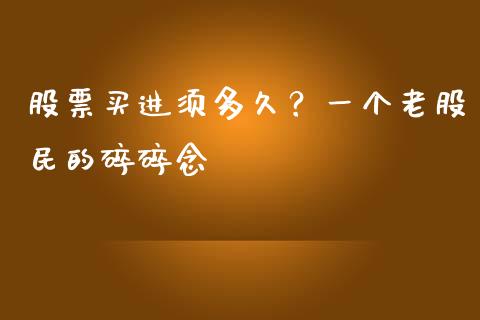 股票买进须多久？一个老股民的碎碎念_https://wap.letulww.com_投资管理_第1张