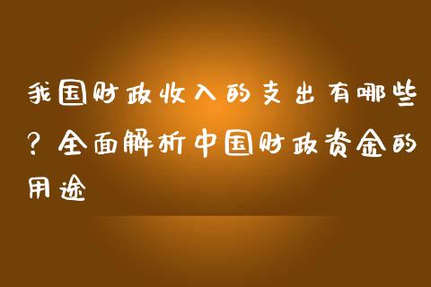 我国财政收入的支出有哪些？全面解析中国财政资金的用途_https://wap.letulww.com_融资租赁_第1张
