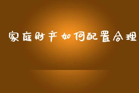 家庭财产如何配置合理_https://wap.letulww.com_投资策略_第1张