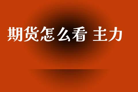 期货怎么看 主力_https://wap.letulww.com_外汇交易_第1张