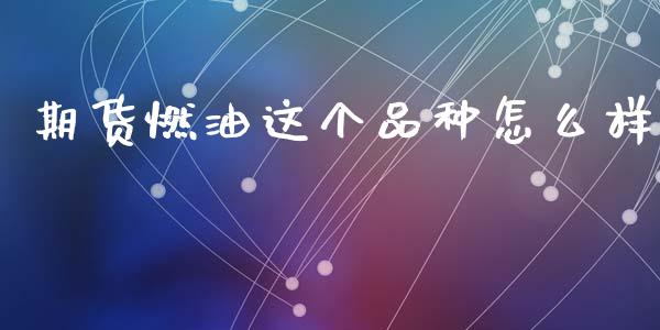 期货燃油这个品种怎么样_融资租赁_第1张_外汇交易_投资策略_融资租赁_投资管理 期货燃油这个品种怎么样_https://wap.letulww.com_融资租赁_第1张