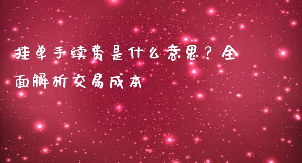 挂单手续费是什么意思？全面解析交易成本_https://wap.letulww.com_外汇交易_第1张