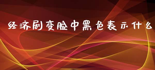 经济剧变脸中黑色表示什么_https://wap.letulww.com_融资租赁_第1张