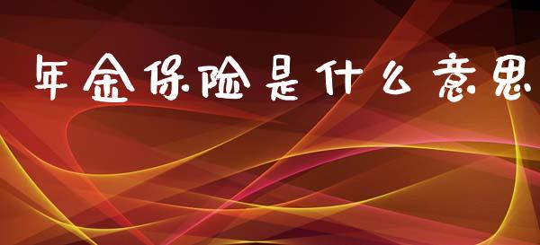 年金保险是什么意思_https://wap.letulww.com_外汇交易_第1张