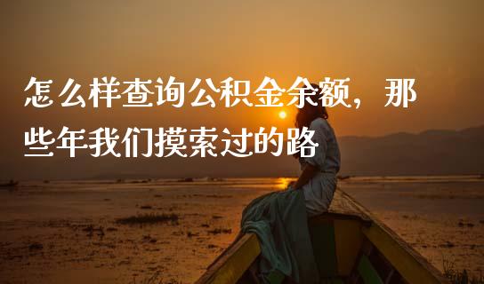 怎么样查询公积金余额，那些年我们摸索过的路_https://wap.letulww.com_投资策略_第1张
