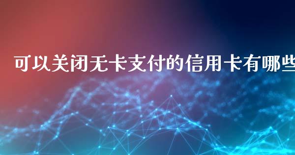 可以关闭无卡支付的信用卡有哪些_https://wap.letulww.com_外汇交易_第1张