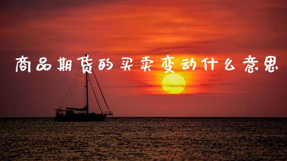 商品期货的买卖变动什么意思_外汇交易_第1张_外汇交易_投资策略_融资租赁_投资管理 商品期货的买卖变动什么意思_https://wap.letulww.com_外汇交易_第1张