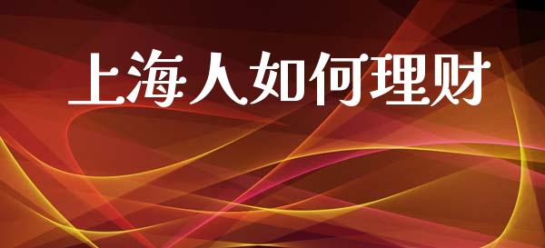 上海人如何理财_https://wap.letulww.com_投资管理_第1张