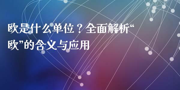 欧是什么单位？全面解析“欧”的含义与应用_https://wap.letulww.com_投资策略_第1张