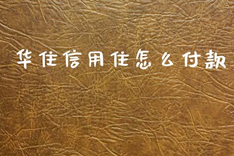 华住信用住怎么付款_https://wap.letulww.com_外汇交易_第1张