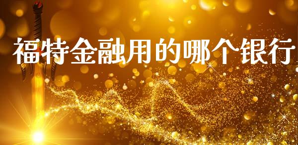福特金融用的哪个银行_https://wap.letulww.com_融资租赁_第1张