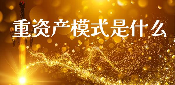 重资产模式是什么_https://wap.letulww.com_外汇交易_第1张