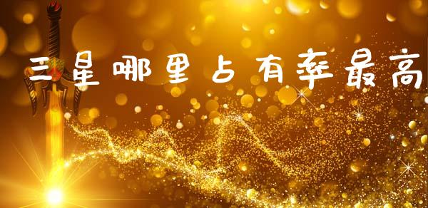 三星哪里占有率最高_https://wap.letulww.com_外汇交易_第1张