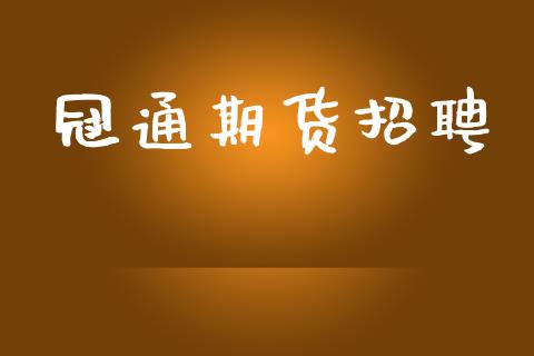 冠通期货招聘_https://wap.letulww.com_投资管理_第1张