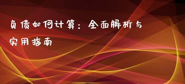 负债如何计算：全面解析与实用指南_https://wap.letulww.com_融资租赁_第1张