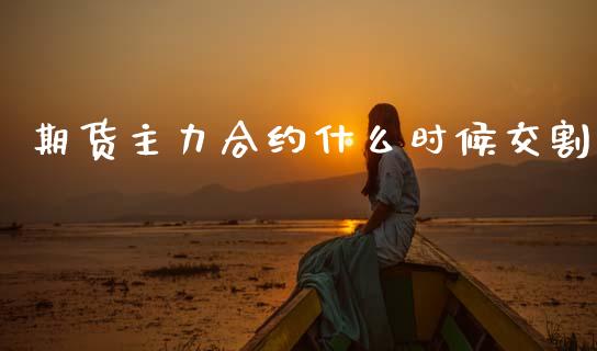 期货主力合约什么时候交割_https://wap.letulww.com_投资管理_第1张