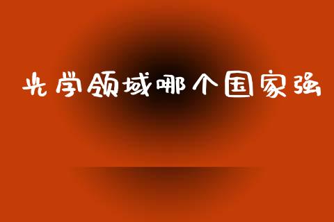 光学领域哪个国家强_https://wap.letulww.com_融资租赁_第1张