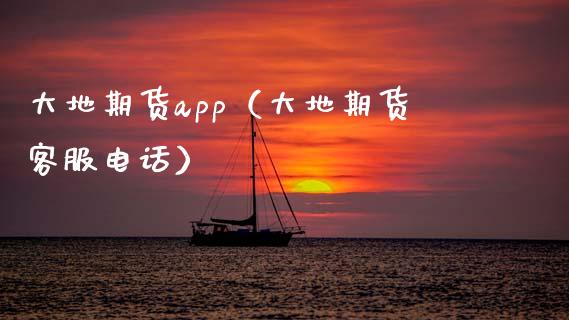 大地期货app（大地期货客服电话）_https://wap.letulww.com_融资租赁_第1张