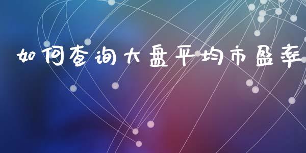如何查询大盘平均市盈率_https://wap.letulww.com_投资策略_第1张